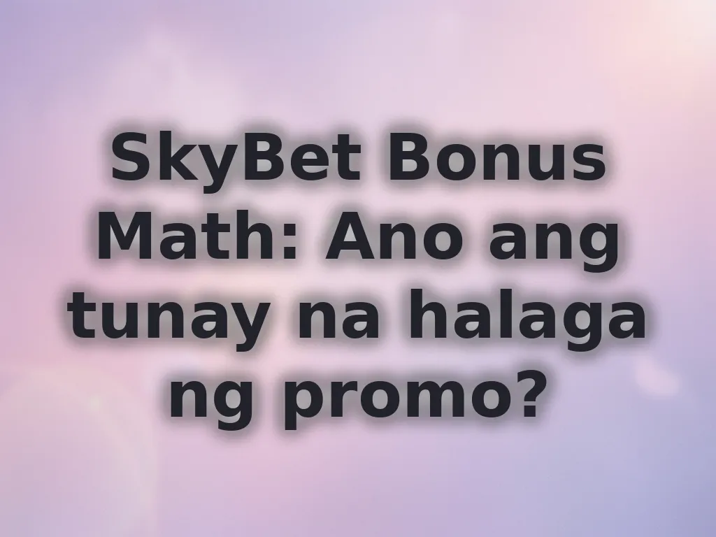 SkyBet Bonus Math: Ano ang tunay na halaga ng promo?