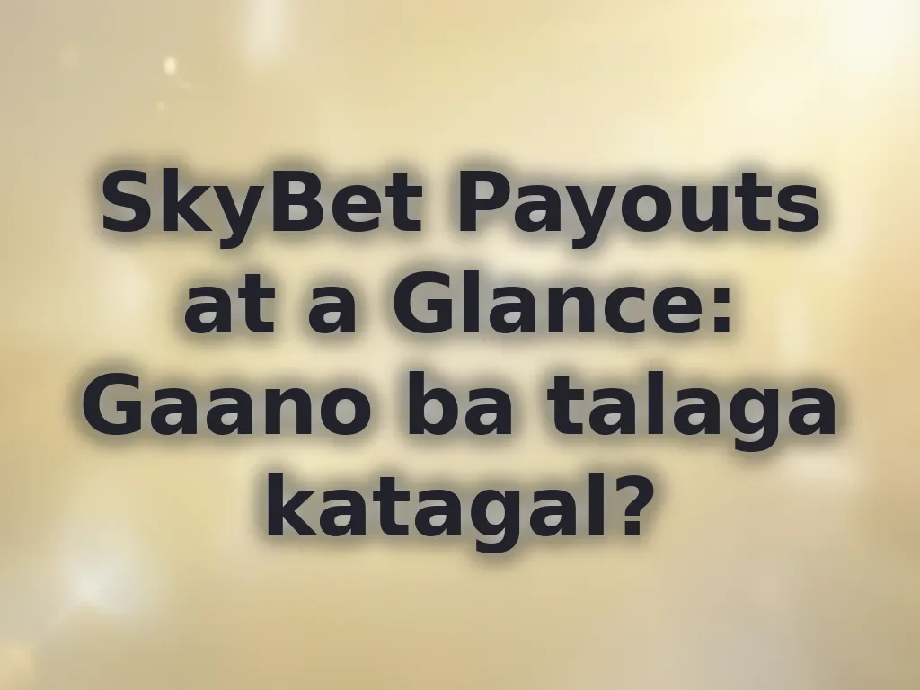 SkyBet Payouts at a Glance: Gaano ba talaga katagal?