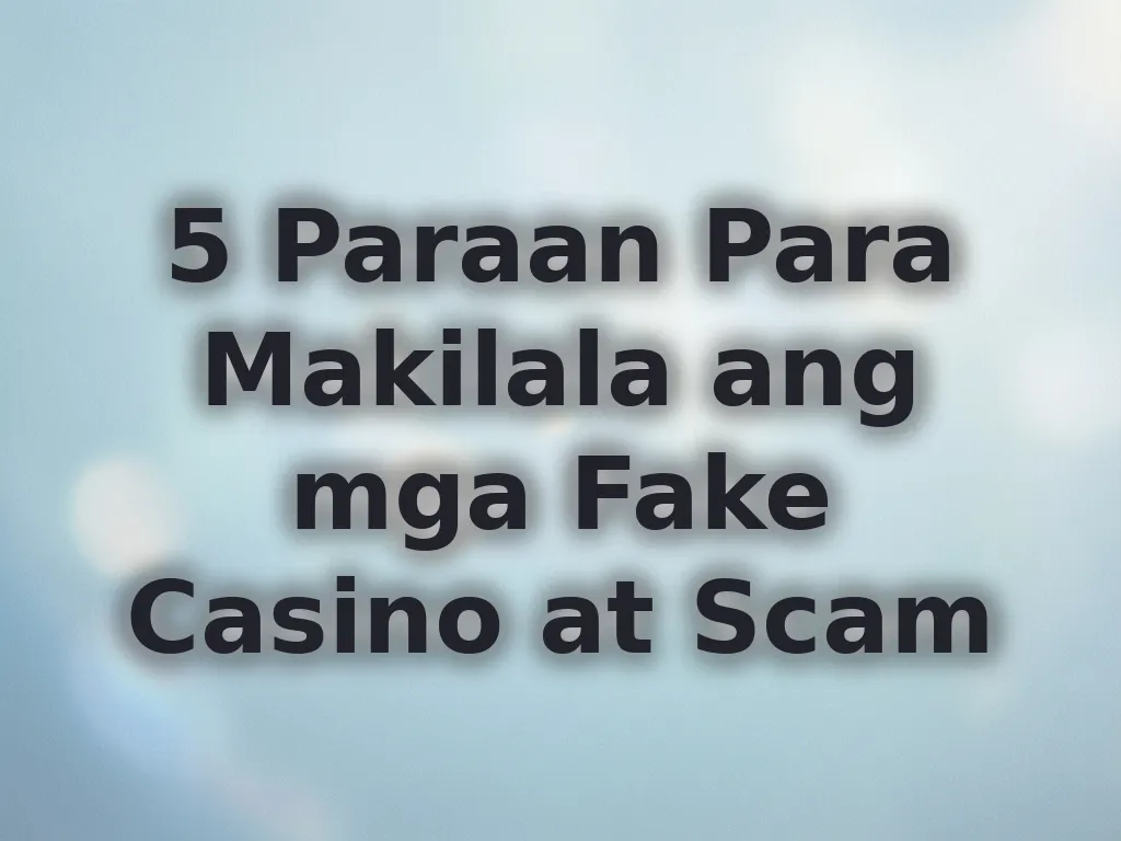 5 Paraan Para Makilala ang mga Fake Casino at Scam